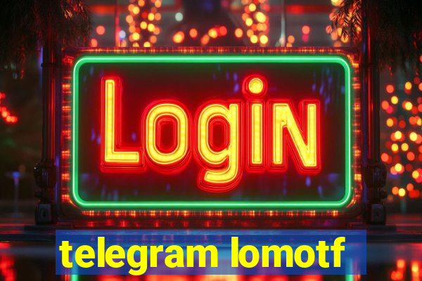 telegram lomotf